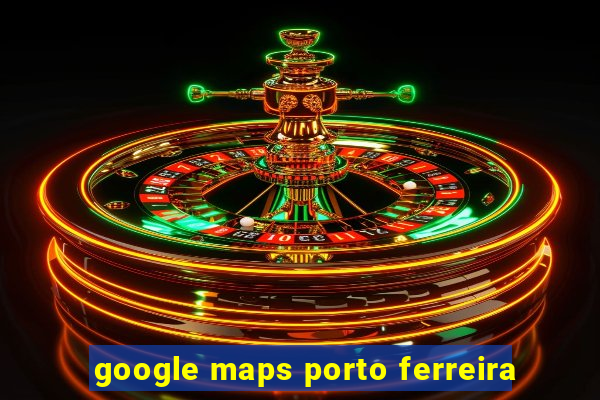 google maps porto ferreira